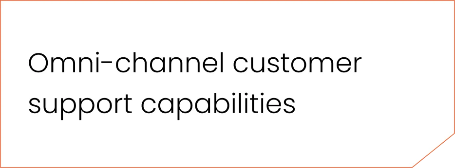 Omni-channel customer support capabilities 